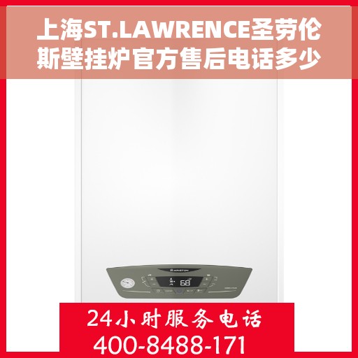 上海ST.LAWRENCE圣劳伦斯壁挂炉官方售后电话多少，上海ST.LAWRENCE圣劳伦斯壁挂炉售后服务热线及联系方式