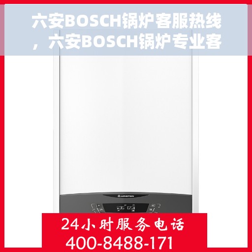 六安BOSCH锅炉客服热线，六安BOSCH锅炉专业客服热线，全天候服务，温暖您的生活