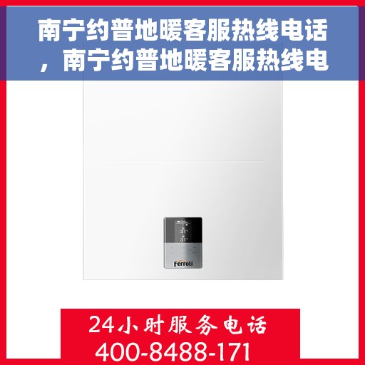 南宁约普地暖客服热线电话，南宁约普地暖客服热线电话公布，专业服务触手可及