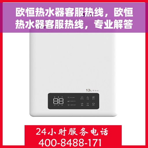 欧恒热水器客服热线，欧恒热水器客服热线，专业解答，温馨服务