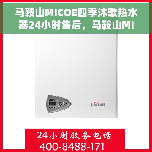 马鞍山MICOE四季沐歌热水器24小时售后，马鞍山MICOE四季沐歌热水器全天候售后服务热线开通，贴心服务不打烊