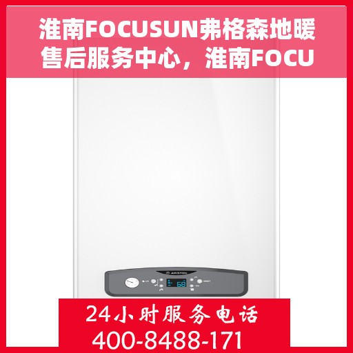 淮南FOCUSUN弗格森地暖售后服务中心，淮南FOCUSUN弗格森地暖售后服务中心，专业维修，贴心服务