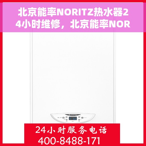 北京能率NORITZ热水器24小时维修，北京能率NORITZ热水器全天候专业维修服务