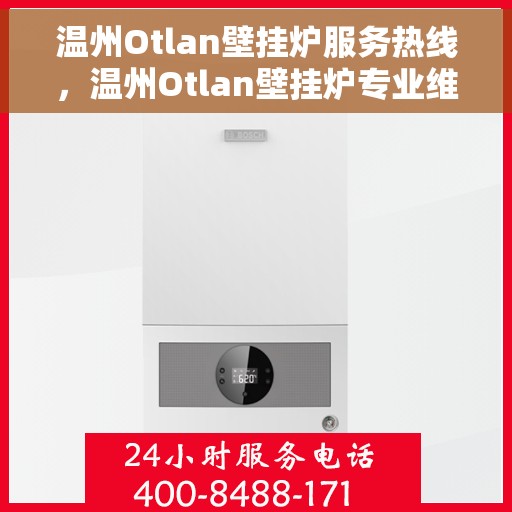 温州Otlan壁挂炉服务热线，温州Otlan壁挂炉专业维修服务热线