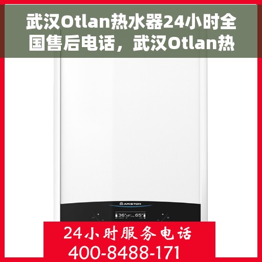 武汉Otlan热水器24小时全国售后电话，武汉Otlan热水器全天候全国售后热线电话服务保障承诺
