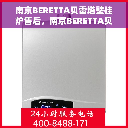 南京BERETTA贝雷塔壁挂炉售后，南京BERETTA贝雷塔壁挂炉售后服务解析