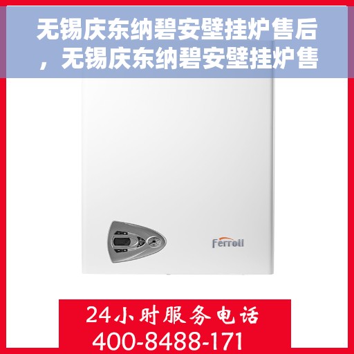 无锡庆东纳碧安壁挂炉售后，无锡庆东纳碧安壁挂炉售后服务解析