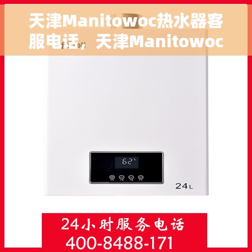 天津Manitowoc热水器客服电话，天津Manitowoc热水器客服热线及咨询专线