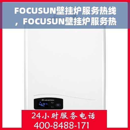 FOCUSUN壁挂炉服务热线，FOCUSUN壁挂炉服务热线，专业团队为您解答，温暖您的家。