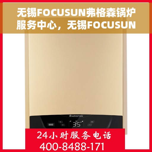 无锡FOCUSUN弗格森锅炉服务中心，无锡FOCUSUN弗格森锅炉专业服务中心