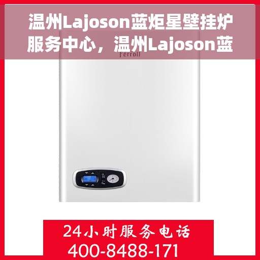 温州Lajoson蓝炬星壁挂炉服务中心，温州Lajoson蓝炬星壁挂炉专业服务中心