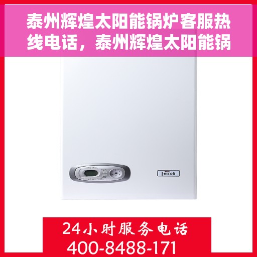 泰州辉煌太阳能锅炉客服热线电话，泰州辉煌太阳能锅炉客服热线详解