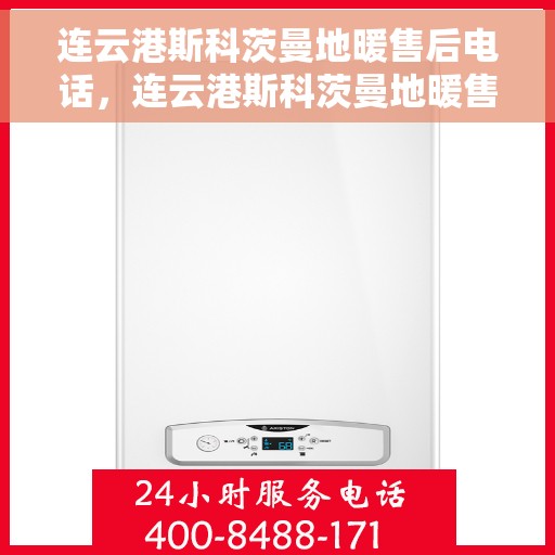 连云港斯科茨曼地暖售后电话，连云港斯科茨曼地暖售后服务热线及联系方式