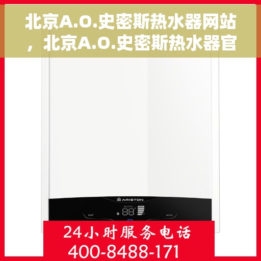 北京A.O.史密斯热水器网站，北京A.O.史密斯热水器官方网站，专业品质，智能生活的首选
