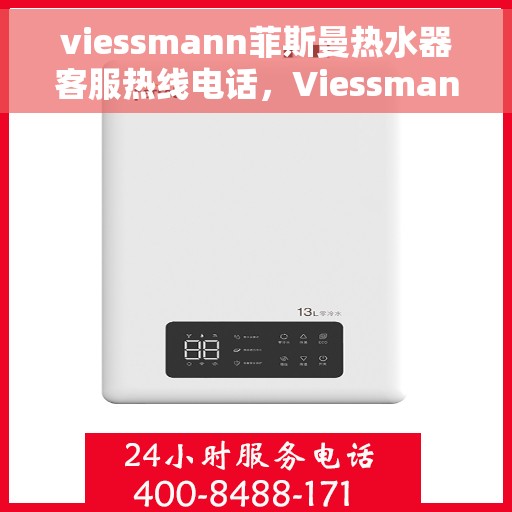 viessmann菲斯曼热水器客服热线电话，Viessmann菲斯曼热水器客服热线全攻略，一键解决你的疑问与需求