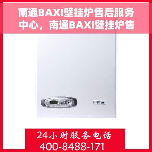 南通BAXI壁挂炉售后服务中心，南通BAXI壁挂炉售后服务中心，专业维修与贴心服务