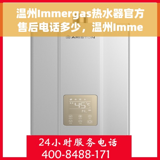 温州Immergas热水器官方售后电话多少，温州Immergas热水器售后电话官方查询及维修服务指南