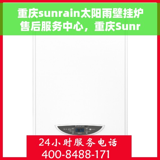 重庆sunrain太阳雨壁挂炉售后服务中心，重庆Sunrain太阳雨壁挂炉售后服务中心，专业维修与贴心服务