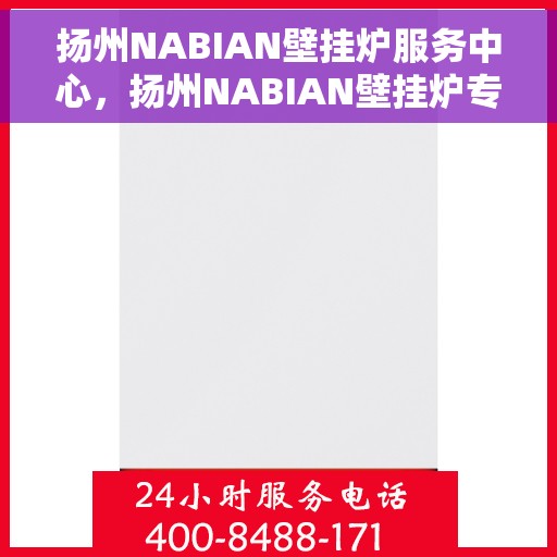 扬州NABIAN壁挂炉服务中心,扬州NABIAN壁挂炉专业服务中心 扬州NABIAN壁挂炉服务中心,扬州NABIAN壁挂炉专业服务中心