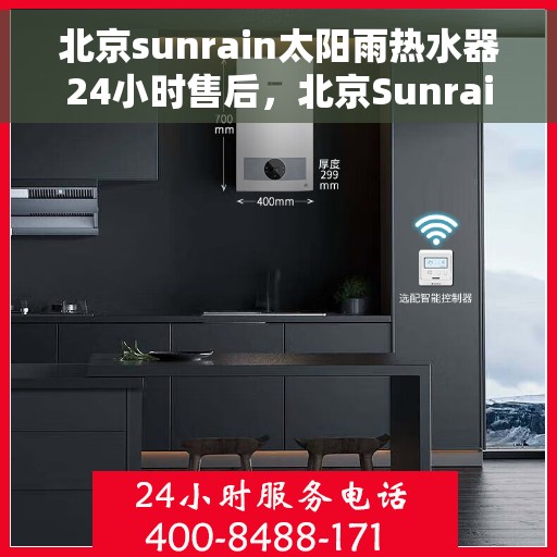 北京sunrain太阳雨热水器24小时售后，北京Sunrain太阳雨热水器全天候售后服务支持