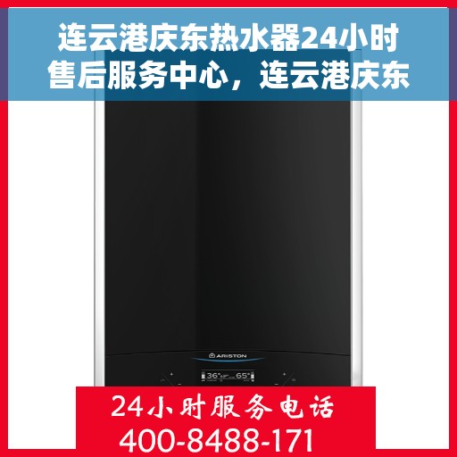 连云港庆东热水器24小时售后服务中心，连云港庆东热水器全天候售后服务中心，专业维修，温暖不间断