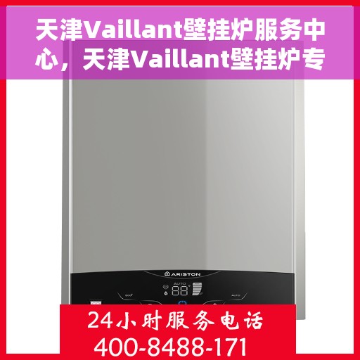 天津Vaillant壁挂炉服务中心，天津Vaillant壁挂炉专业服务中心，高效维修与优质服务之选