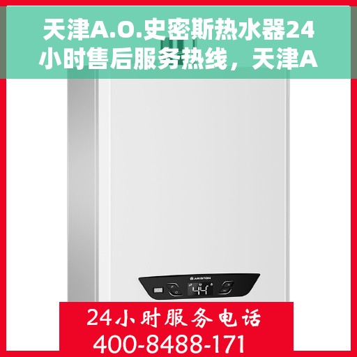 天津A.O.史密斯热水器24小时售后服务热线，天津A.O.史密斯热水器全天候售后服务热线解析