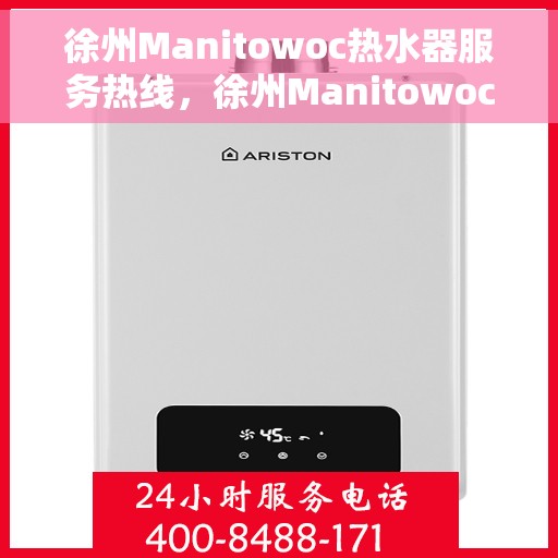 徐州Manitowoc热水器服务热线，徐州Manitowoc热水器专业维修服务热线揭秘