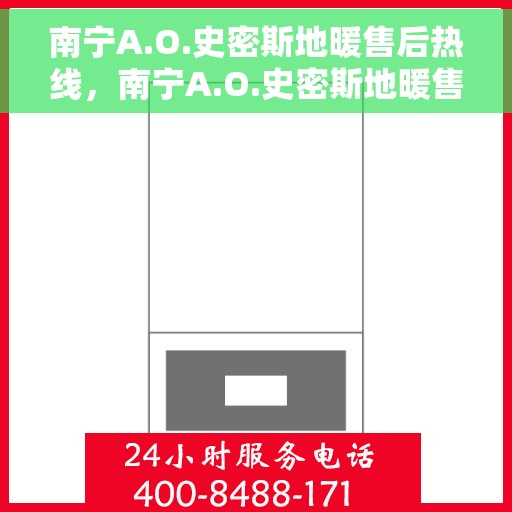 南宁A.O.史密斯地暖售后热线，南宁A.O.史密斯地暖售后服务热线，专业维修，快速响应！