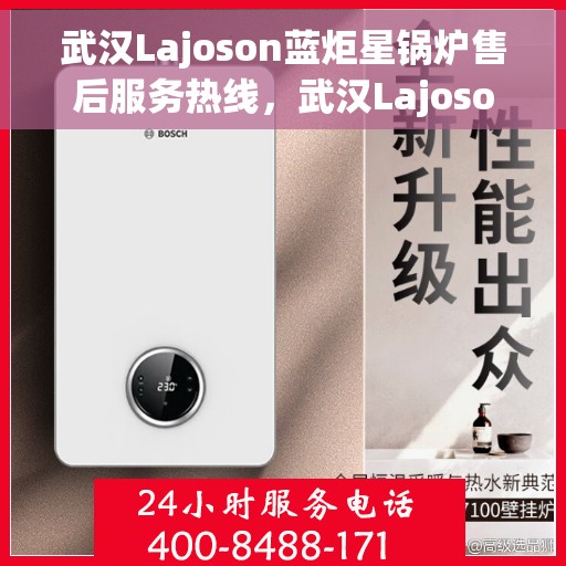 武汉Lajoson蓝炬星锅炉售后服务热线，武汉Lajoson蓝炬星锅炉售后热线，专业服务，贴心保障