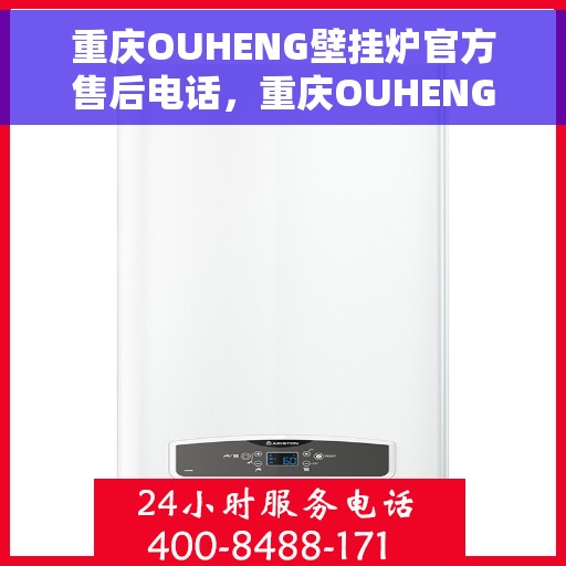 重庆OUHENG壁挂炉官方售后电话，重庆OUHENG壁挂炉售后电话及维修服务指南