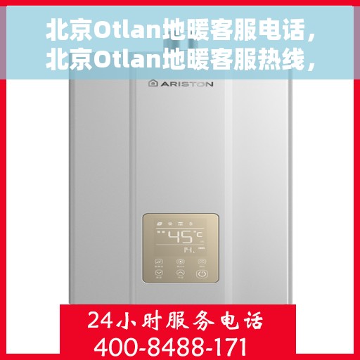 北京Otlan地暖客服电话，北京Otlan地暖客服热线，专业解答与贴心服务
