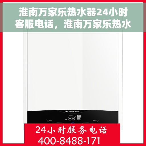 淮南万家乐热水器24小时客服电话，淮南万家乐热水器全天候客服热线咨询
