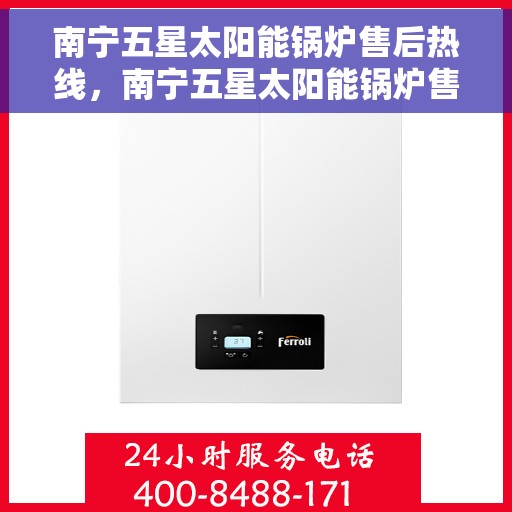 南宁五星太阳能锅炉售后热线，南宁五星太阳能锅炉售后热线，专业服务，贴心关怀