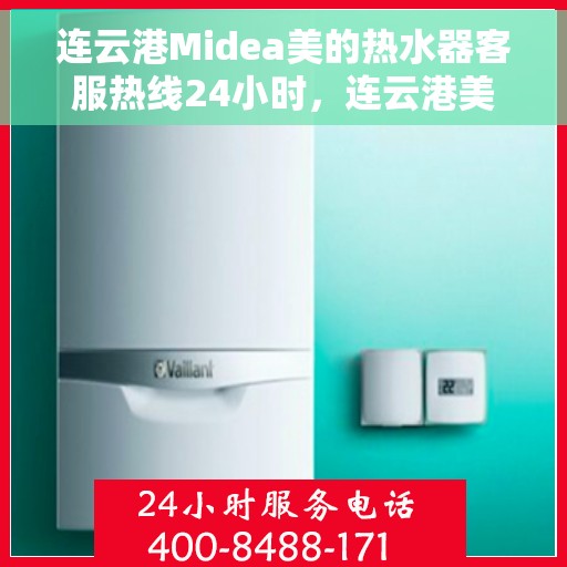 连云港Midea美的热水器客服热线24小时，连云港美的热水器全天候客服热线，专业解答，温暖服务不打烊