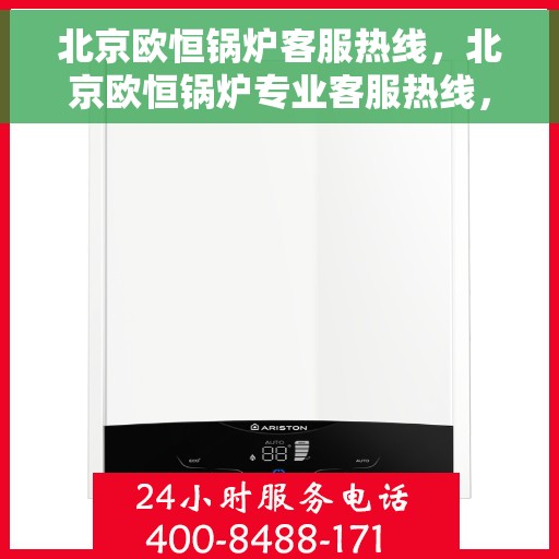 北京欧恒锅炉客服热线，北京欧恒锅炉专业客服热线，为您提供全方位支持与解决方案