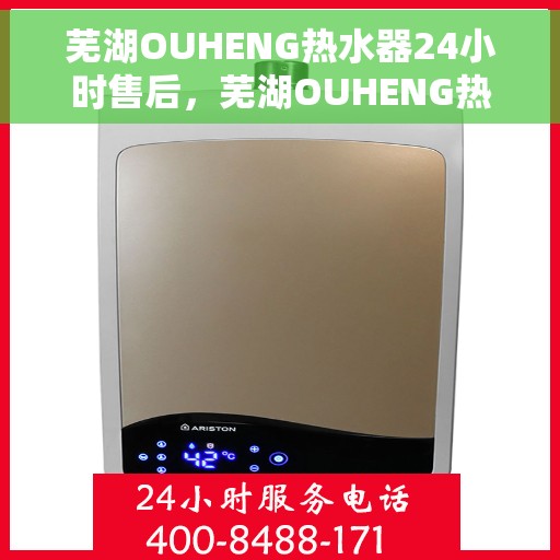 芜湖OUHENG热水器24小时售后，芜湖OUHENG热水器全天候售后服务保障