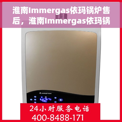淮南Immergas依玛锅炉售后，淮南Immergas依玛锅炉专业售后服务支持