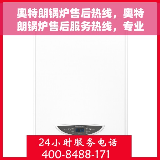 奥特朗锅炉售后热线，奥特朗锅炉售后服务热线，专业解决您的锅炉问题