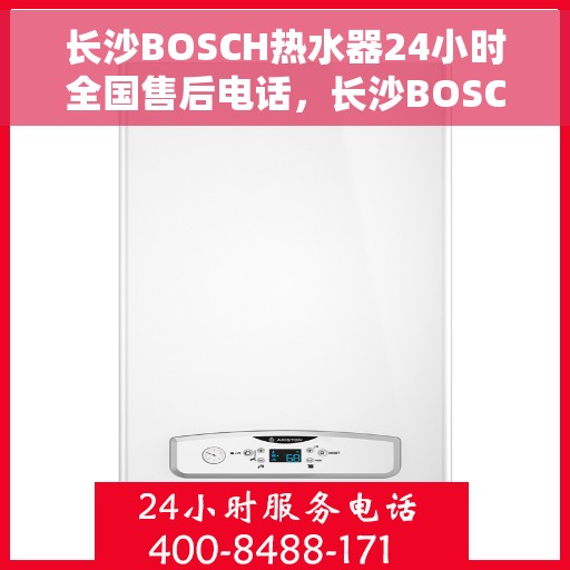 长沙BOSCH热水器24小时全国售后电话，长沙BOSCH热水器全天候全国售后热线电话服务保障