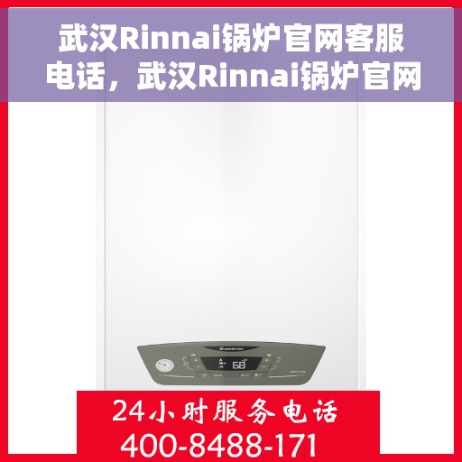 武汉Rinnai锅炉官网客服电话，武汉Rinnai锅炉官网客服热线，专业支持与咨询热线
