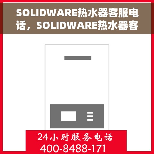 SOLIDWARE热水器客服电话，SOLIDWARE热水器客服热线，专业解答，贴心服务