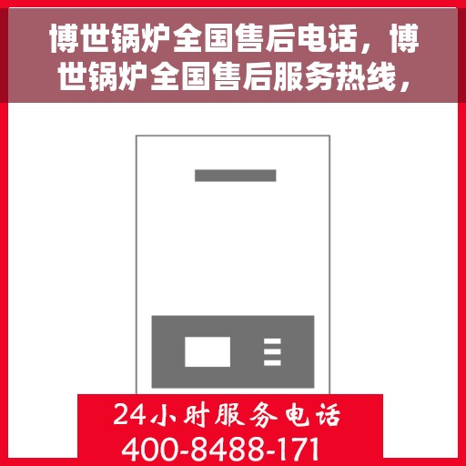 博世锅炉全国售后电话，博世锅炉全国售后服务热线，专业维修与咨询热线