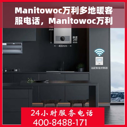 Manitowoc万利多地暖客服电话，Manitowoc万利多地暖客服热线，专业解答，贴心服务