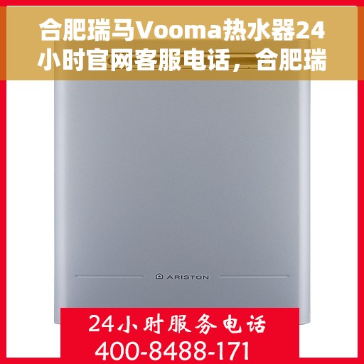 合肥瑞马Vooma热水器24小时官网客服电话，合肥瑞马Vooma热水器全天候客服热线及官网支持服务