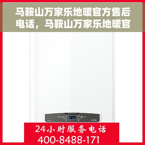 马鞍山万家乐地暖官方售后电话，马鞍山万家乐地暖官方售后热线电话公布