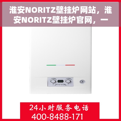 淮安NORITZ壁挂炉网站，淮安NORITZ壁挂炉官网，一站式服务，品质生活的选择