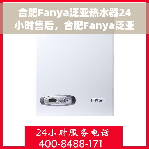 合肥Fanya泛亚热水器24小时售后，合肥Fanya泛亚热水器全天候售后服务支持