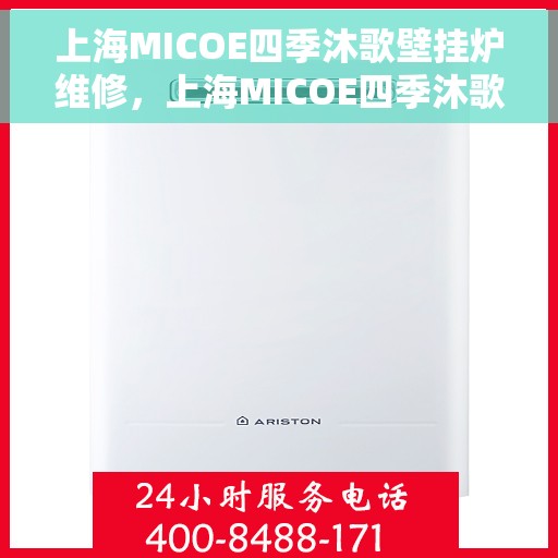 上海MICOE四季沐歌壁挂炉维修，上海MICOE四季沐歌壁挂炉专业维修与保养指南