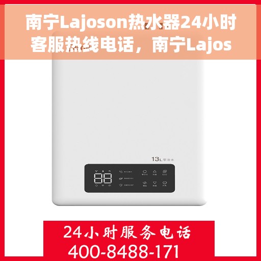 南宁Lajoson热水器24小时客服热线电话，南宁Lajoson热水器全天候客服热线电话服务支持
